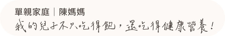 單親家庭|陳媽媽 我的兒子不只吃得飽,還吃得健康營養!