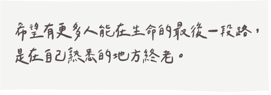 希望有更多人能在生命的最後一段路，是在自己熟悉的地方終老。