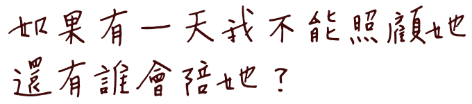 如果有一天我不能照顧她,還有誰會陪她?