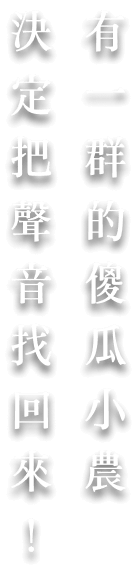 有一群的傻瓜小農決定把聲音找回來!